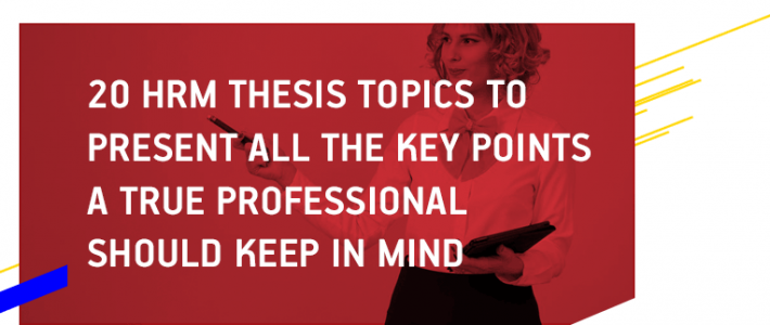 20 HRM Thesis Topics to Present All the Key Points a True Professional Should Keep in Mind