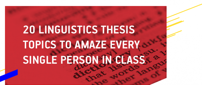 20 Linguistics Thesis Topics to Amaze Every Single Person in Class