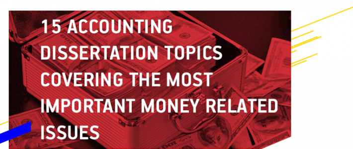 15 Accounting Dissertation Topics Covering the Most Important Money Related Issues
