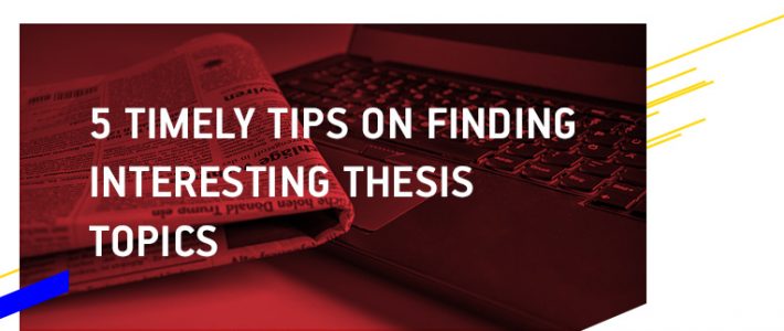 5 Timely Tips to Finding Interesting Thesis Topics