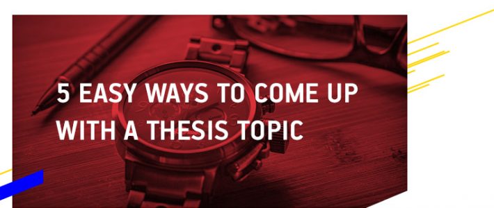 5 Easy Ways to Come Up with a Thesis Topic